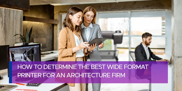 How to Determine the Best Wide Format Printer for an Architecture Firm