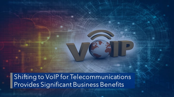 Shifting to VoIP for Telecommunications Provides Significant Business Benefits